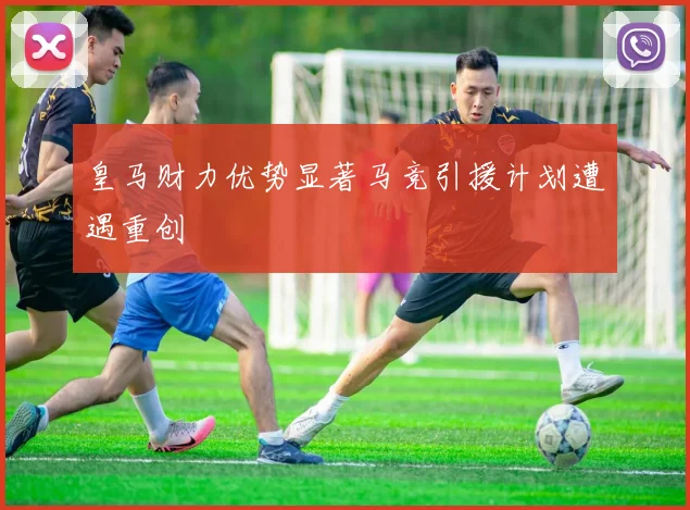 皇马财力优势显著马竞引援计划遭遇重创