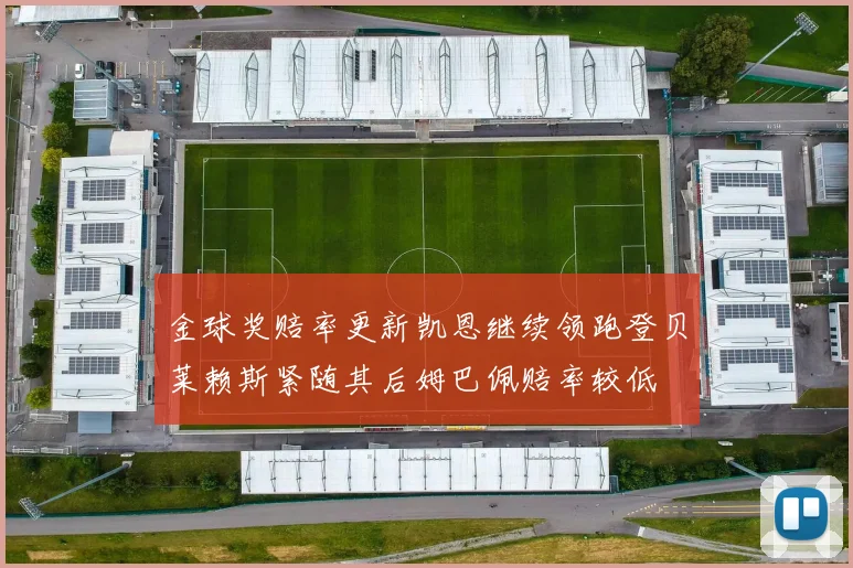 金球奖赔率更新凯恩继续领跑登贝莱赖斯紧随其后姆巴佩赔率较低