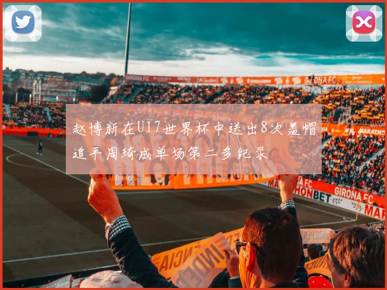 赵博新在U17世界杯中送出8次盖帽追平周琦成单场第二多纪录