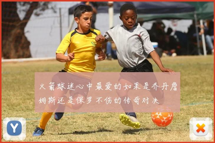 火箭球迷心中最爱的如果是乔丹詹姆斯还是保罗不伤的传奇对决
