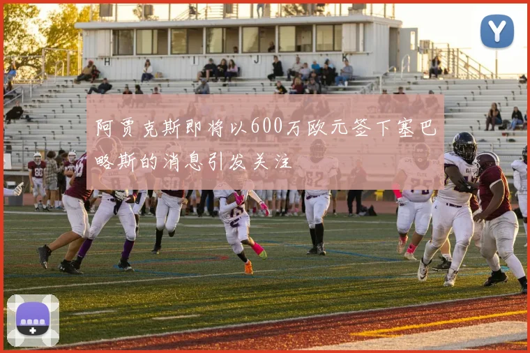 阿贾克斯即将以600万欧元签下塞巴略斯的消息引发关注